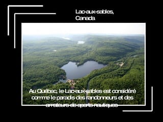 Lac Guichard , France Lac-aux-sables, Canada Au Québec, le Lac-aux-sables est considéré comme le paradis des randonneurs et des amateurs de sports nautiques   