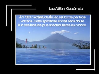 Lac Atitlán, Guatémala À 1 560 m d'altitude, le lac est bordé par trois volcans. Cette spécificité en fait sans doute l'un des lacs les plus spectaculaires au monde.  