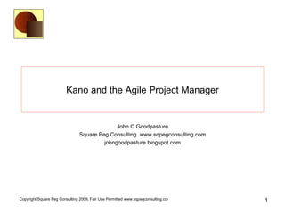 Kano and the Agile Project Manager John C Goodpasture Square Peg Consulting  www.sqpegconsulting.com johngoodpasture.blogspot.com 
