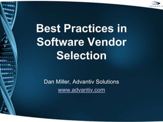 Best Practices in
Software Vendor
Selection
Dan Miller, Advantiv Solutions
www.advantiv.com
Providing Plan-to-Procure® solutions since 1997
 