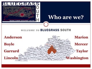 Who are we? WELCOME TO Bluegrass South Anderson Marion Boyle Mercer Garrard Taylor Lincoln Washington 