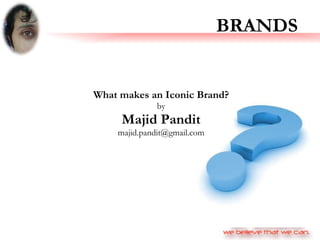 BRANDS What makes an Iconic Brand? by Majid Pandit [email_address] 