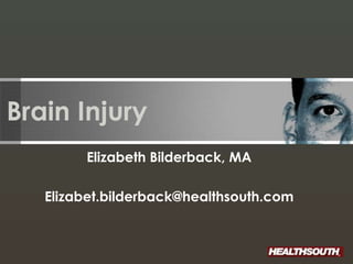 Brain Injury
        Elizabeth Bilderback, MA

   Elizabet.bilderback@healthsouth.com
 
