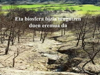 Eta biosfera bizia mugatzen
      duen eremua da
 