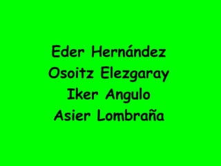 Eder Hernández
Osoitz Elezgaray
  Iker Angulo
Asier Lombraña
 