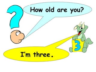 I’m three . How old are you? 