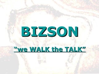 BIZSON “ we WALK the TALK” 