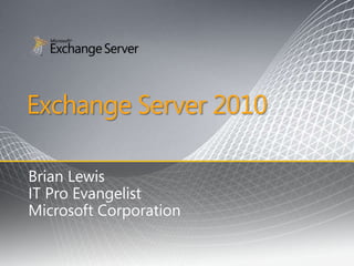 Exchange Server 2010 Brian Lewis IT Pro Evangelist Microsoft Corporation 