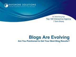 Blogs Are EvolvingAre You Positioned to Get Your Best Blog Results? 