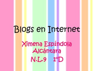 Blogs en Internet Ximena Espíndola Alcántara N.L.9    1°D 