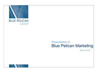 Presentation of Blue Pelican Marketing March 2010 