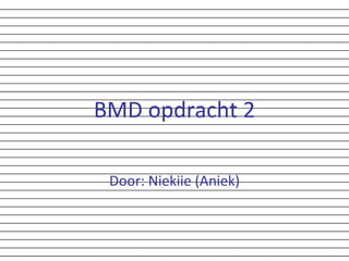 BMD opdracht 2 Door: Niekiie (Aniek) 