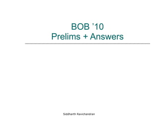 BOB ’10 Prelims + Answers Siddharth Ravichandran 