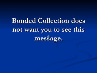 Bonded Collection does not want you to see this message. 