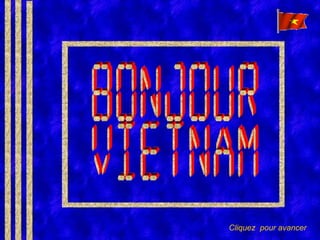 Bonjour Vietnam Cliquez  pour avancer   