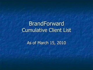 BrandForwardCumulative Client List As of March 15, 2010 
