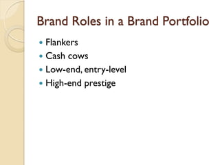 Brand Roles in a Brand Portfolio Flankers Cash cows Low-end, entry-level High-end prestige 