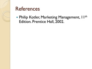 References Philip Kotler, Marketing Management, 11 th  Edition. Prentice Hall, 2002. 