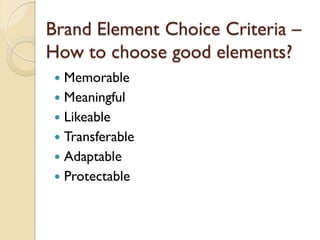 Brand Element Choice Criteria – How to choose good elements? Memorable Meaningful Likeable Transferable Adaptable Protectable 
