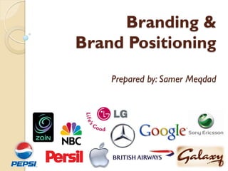 Branding &  Brand Positioning Prepared by: Samer Meqdad 