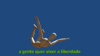a gente quer viver a liberdade