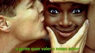 a gente quer valer o nosso amor