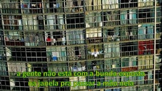 a gente não está com a bunda expostana janela pra passar a mão nela