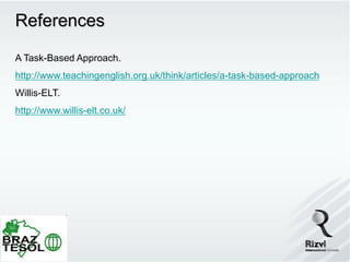 References

A Task-Based Approach.
http://www.teachingenglish.org.uk/think/articles/a-task-based-approach
Willis-ELT.
http://www.willis-elt.co.uk/
 