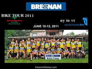 BIKE TOUR 2011  ny to vt JUNE 10-12, 2011 bresnanbiketour.com 