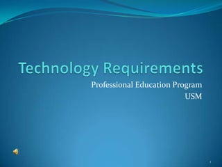 Technology Requirements Professional Education Program USM 1 