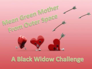 Mean Green Mother From Outer Space A Black Widow Challenge 