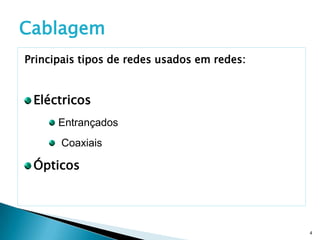 Cablagem
Principais tipos de redes usados em redes:


 Eléctricos
      Entrançados
      Coaxiais

 Ópticos




                                             4
 