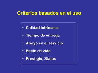 Criterios basados en el uso Calidad intrínseca Tiempo de entrega Apoyo en el servicio Estilo de vida Prestigio, Status 