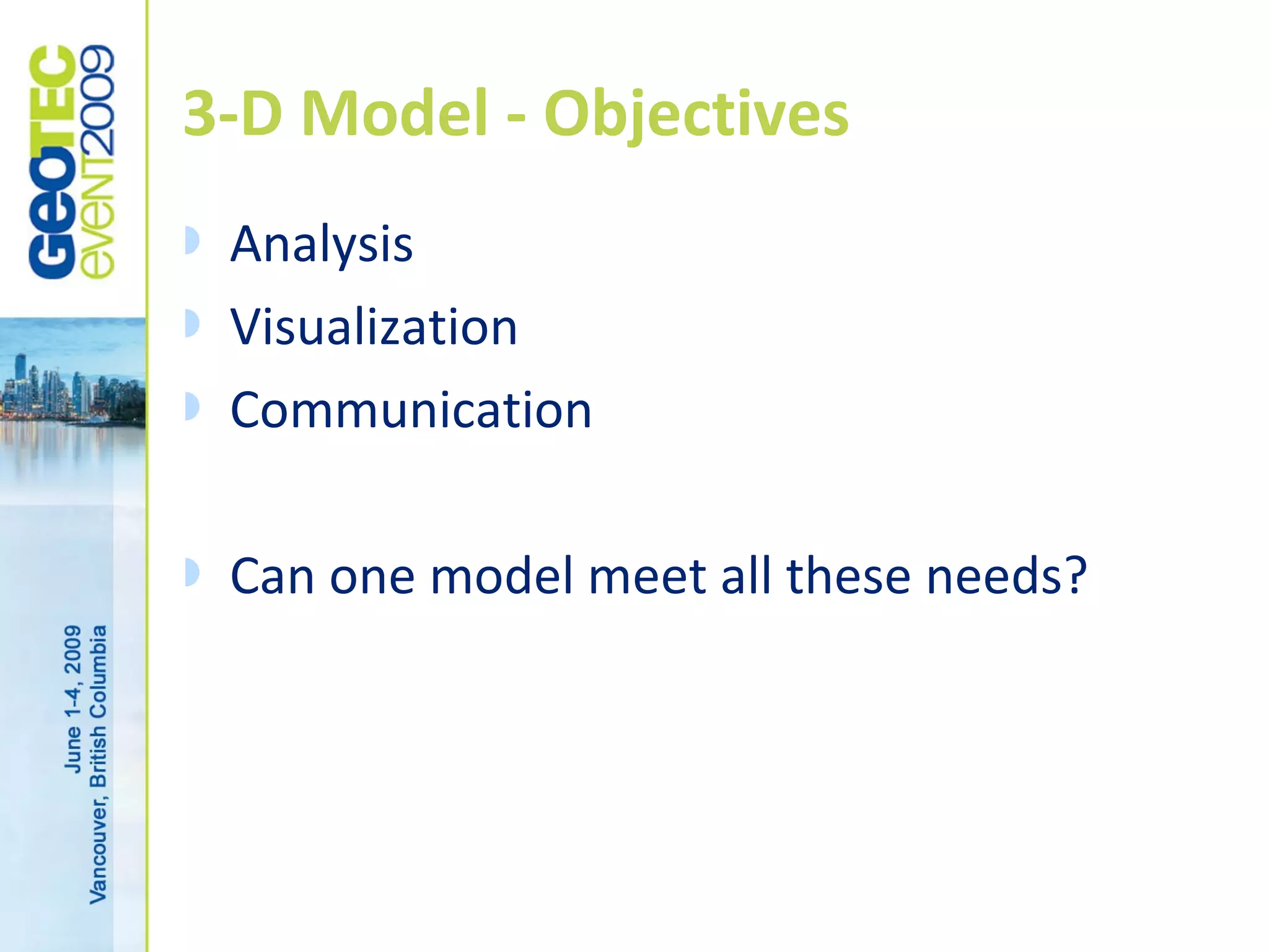 3-D Model - Objectives
Analysis
Visualization
Communication
Can one model meet all these needs?