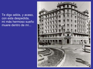 Te digo adiós, y acaso,  con esta despedida, mi más hermoso sueño muere dentro de mí... 