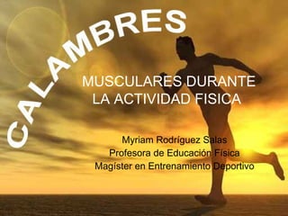 MUSCULARES DURANTE LA ACTIVIDAD FISICA   Myriam Rodríguez Salas Profesora de Educación Física Magíster en Entrenamiento Deportivo 