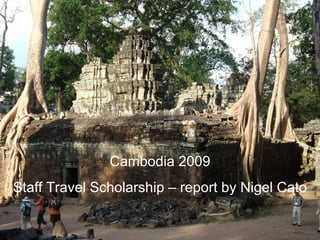 Cambodia 2009 Staff Travel Scholarship – report by Nigel Cato 
