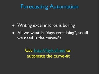 Writing excel macros is boring All we want is “days remaining”, so all we need is the curve-fit Forecasting Automation Use  http://fityk.sf.net  to  automate the curve-fit 
