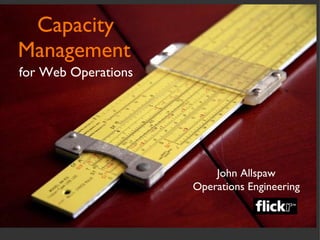 Capacity Management ,[object Object],John Allspaw Operations Engineering 