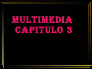 MULTIMEDIA  CAPITULO 3 