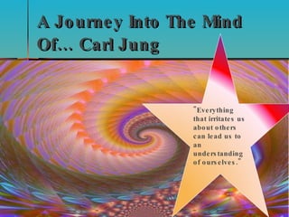 A Journey Into The Mind Of…  Carl Jung &quot;Everything that irritates us about others can lead us to an understanding of ourselves.&quot;   