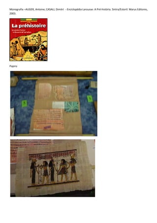 Monografia –AUGER, Antoine; CASALI, Dimitri - Enciclopédia Larousse: A Pré-história. Sintra/Estoril: Marus Editores,
2003.




Papiro
 