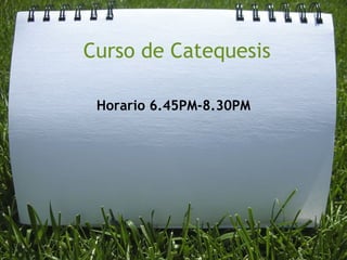 Curso de Catequesis Horario 6.45PM-8.30PM   