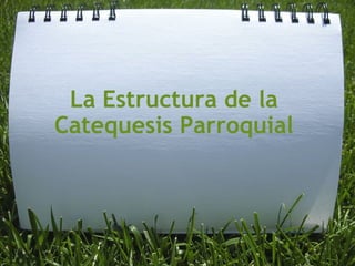 La Estructura de la Catequesis Parroquial   