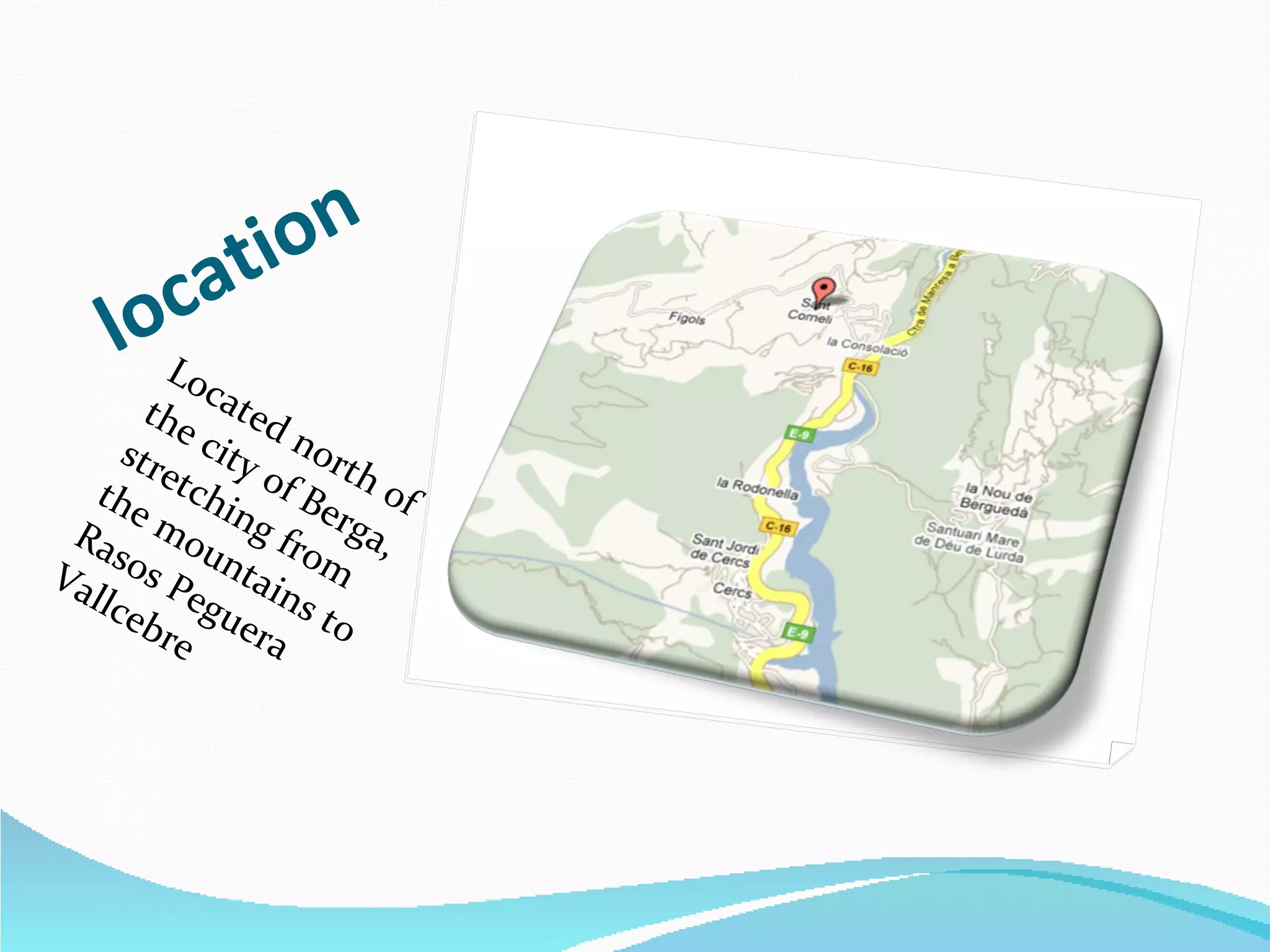 location Located north of the city of Berga, stretching from the mountains to Rasos Peguera Vallcebre