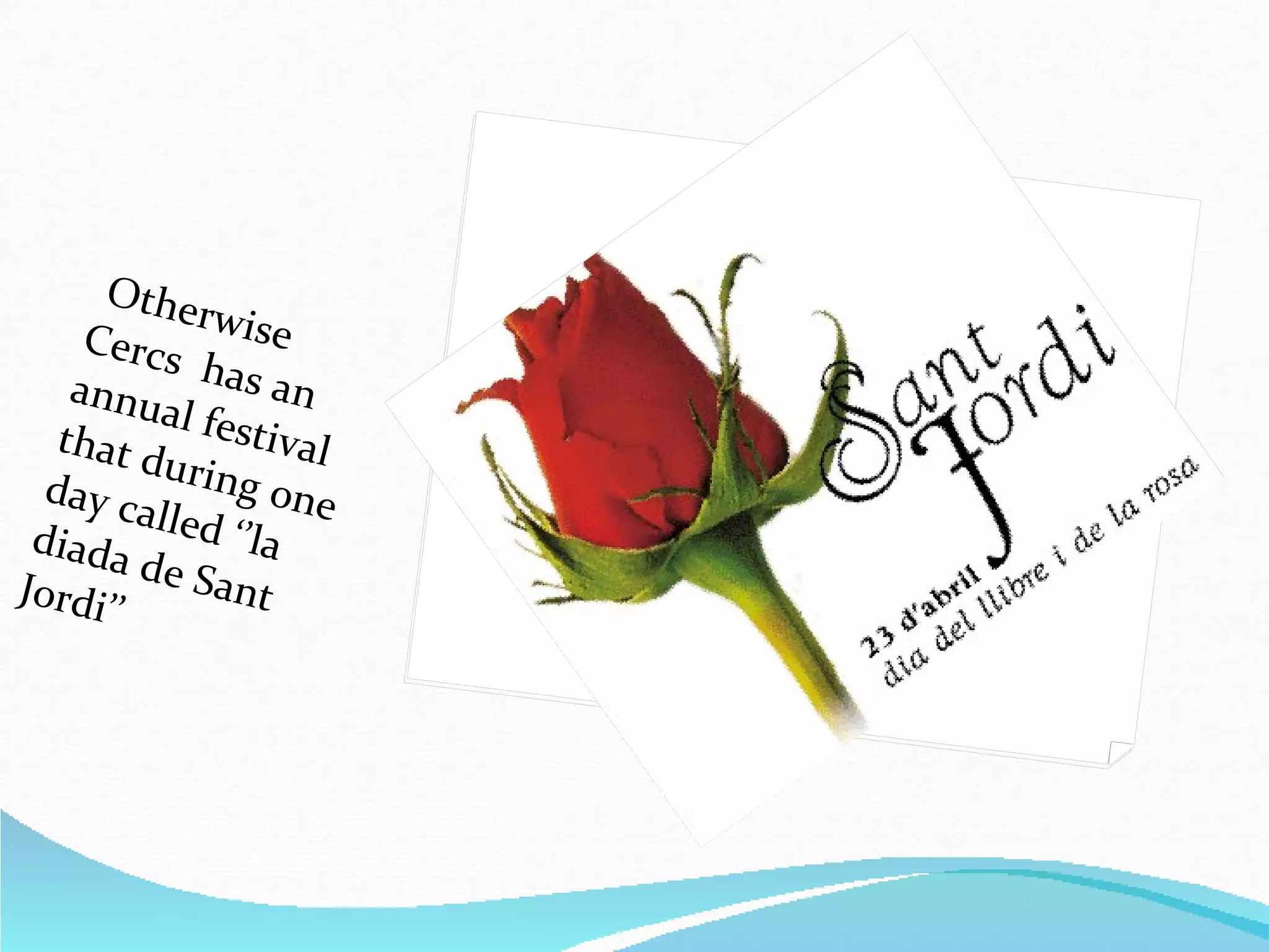 Otherwise Cercs has an annual festival that during one day called ‘’la diada de Sant Jordi’’