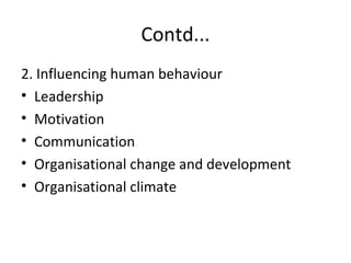 Contd... 2. Influencing human behaviour Leadership Motivation Communication Organisational change and development Organisational climate 