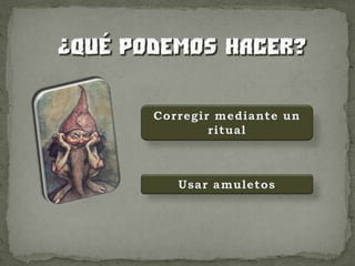 Corregir mediante un ritualUsar amuletos