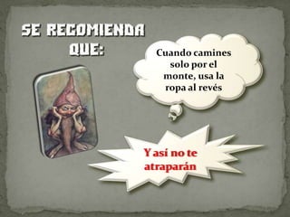 Cuando camines solo por el monte, usa la ropa al revésY así no te atraparán