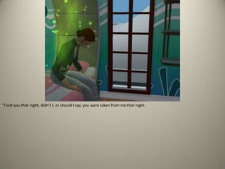 “I lost you that night, didn’t I, or should I say, you were taken from me that night. 